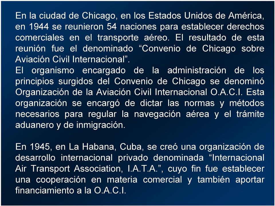 El organismo encargado de la administración de los principios surgidos del Convenio de Chicago se denominó Organización de la Aviación Civil In
