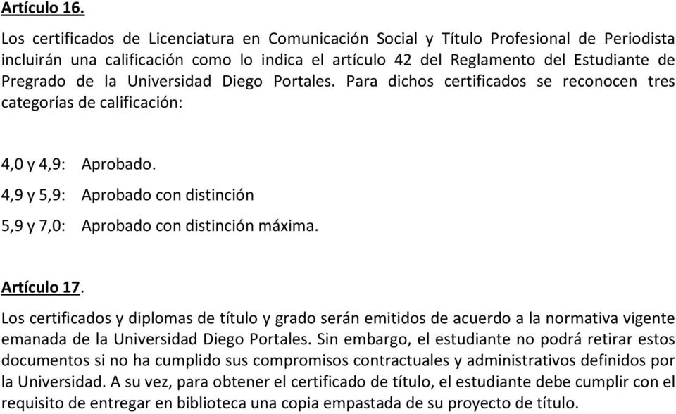 Universidad Diego Portales. Para dichos certificados se reconocen tres categorías de calificación: 4,0 y 4,9: Aprobado. 4,9 y 5,9: Aprobado con distinción 5,9 y 7,0: Aprobado con distinción máxima.