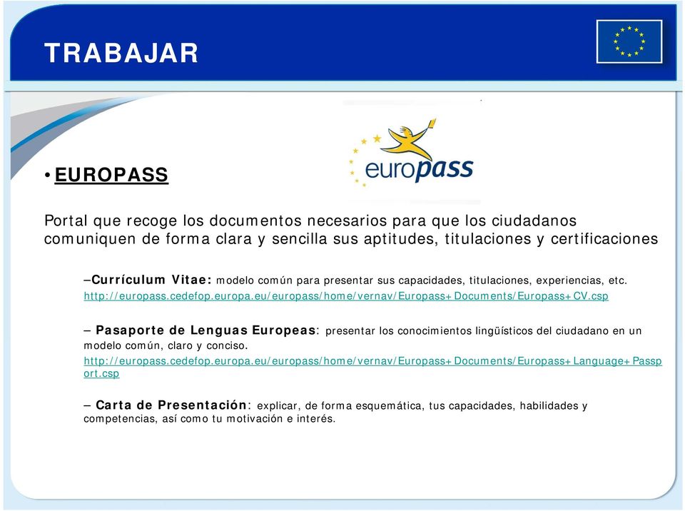 csp Pasaporte de Lenguas Europeas: presentar los conocimientos lingüísticos del ciudadano en un modelo común, claro y conciso. http://europas