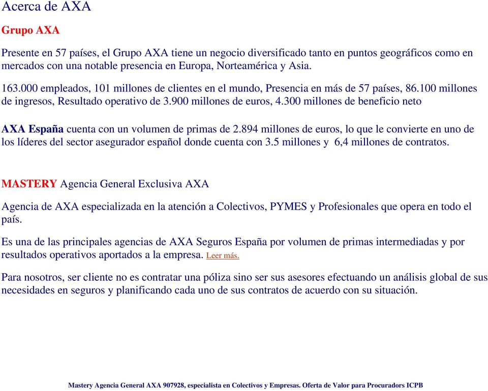 300 millones de beneficio neto AXA España cuenta con un volumen de primas de 2.894 millones de euros, lo que le convierte en uno de los líderes del sector asegurador español donde cuenta con 3.