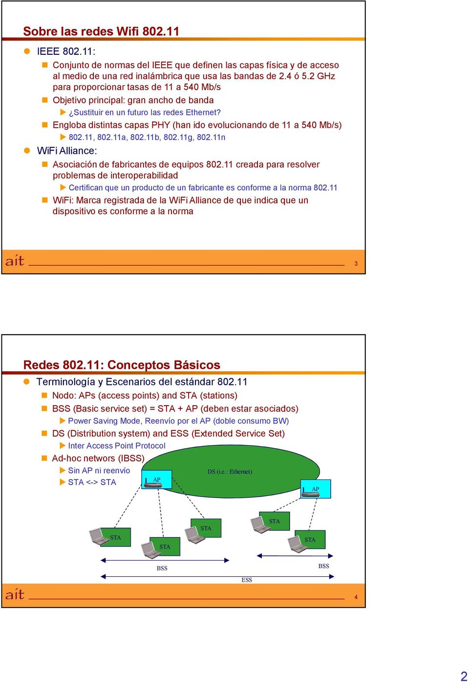 Engloba distintas capas PHY (han ido evolucionando de 11 a 540 Mb/s) 802.11, 802.11a, 802.11b, 802.11g, 802.11n WiFi Alliance: Asociación de fabricantes de equipos 802.