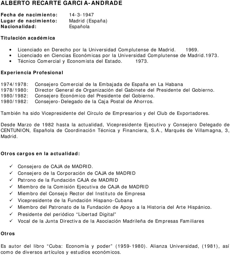Experiencia Profesional 1974/1978: Consejero Comercial de la Embajada de España en La Habana 1978/1980: Director General de Organización del Gabinete del Presidente del Gobierno.