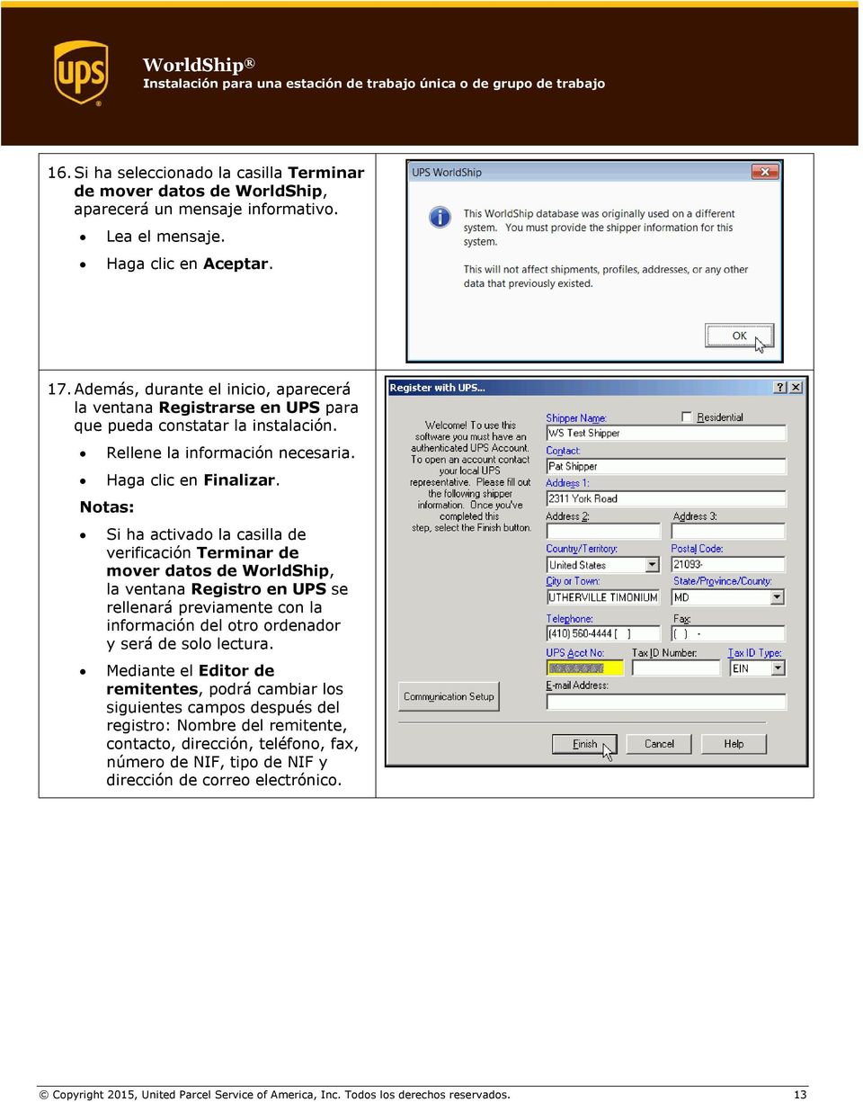 Notas: Si ha activado la casilla de verificación Terminar de mover datos de WorldShip, la ventana Registro en UPS se rellenará previamente con la información del otro ordenador y será de solo lectura.