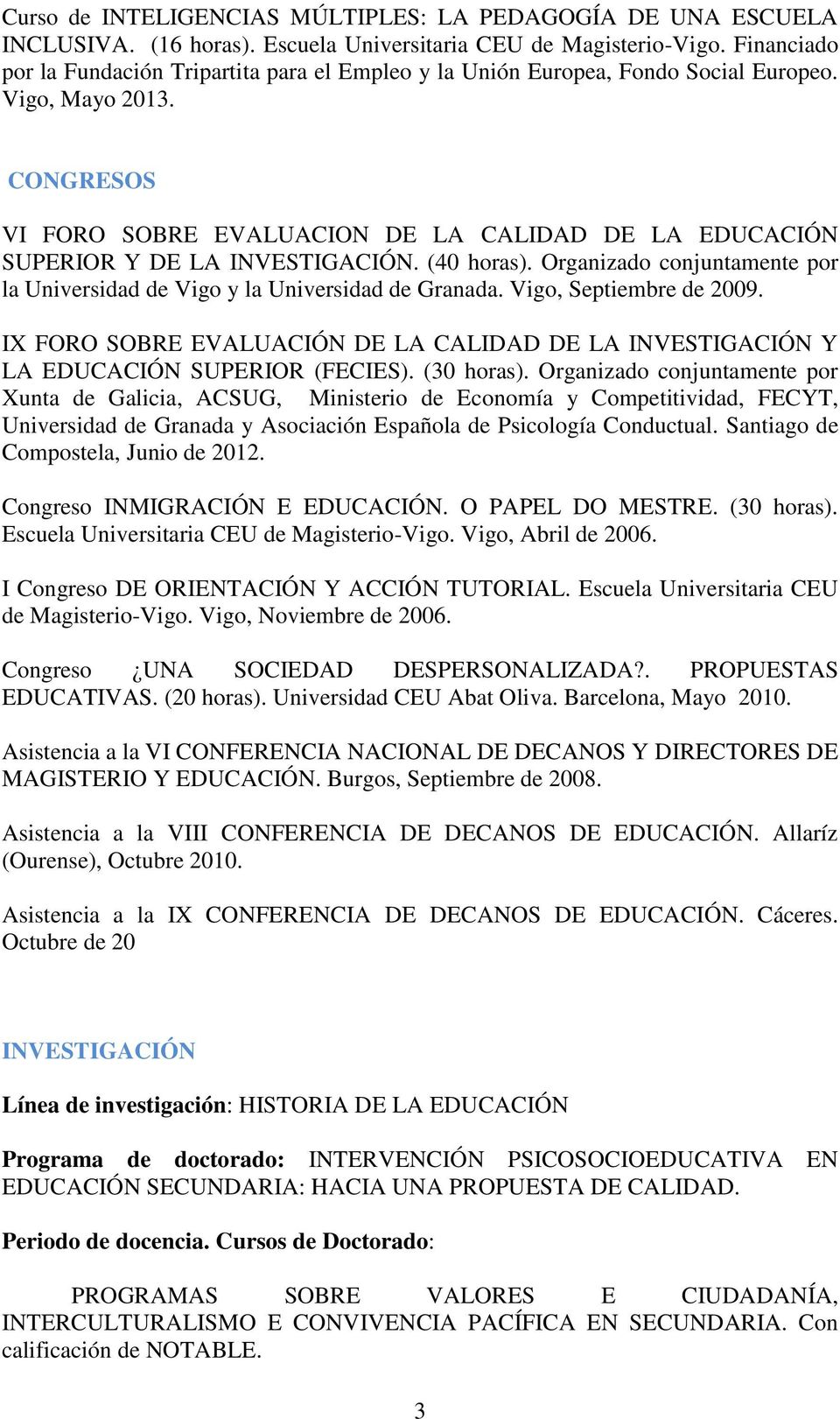 CONGRESOS VI FORO SOBRE EVALUACION DE LA CALIDAD DE LA EDUCACIÓN SUPERIOR Y DE LA INVESTIGACIÓN. (40 horas). Organizado conjuntamente por la Universidad de Vigo y la Universidad de Granada.
