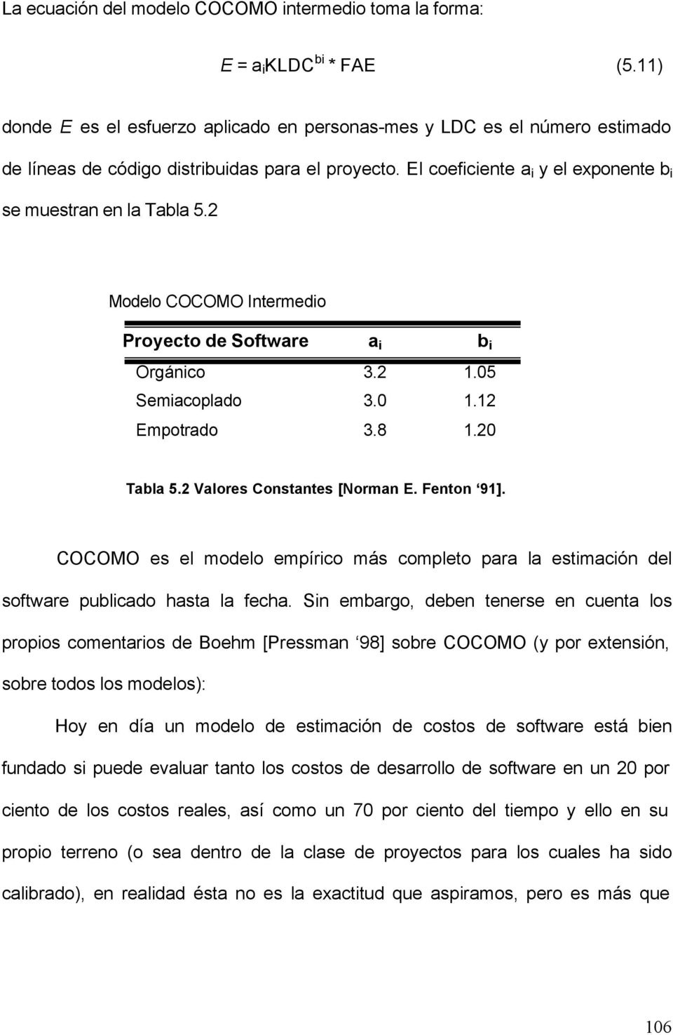 2 Modelo COCOMO Intermedio Proyecto de Software a i b i Orgánico 3.2 1.05 Semiacoplado 3.0 1.12 Empotrado 3.8 1.20 Tabla 5.2 Valores Constantes [Norman E. Fenton 91].