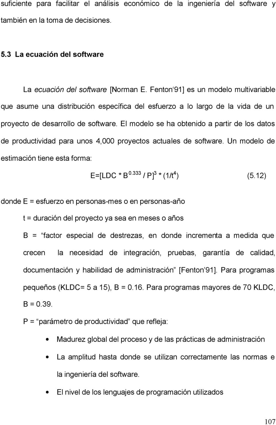 El modelo se ha obtenido a partir de los datos de productividad para unos 4,000 proyectos actuales de software. Un modelo de estimación tiene esta forma: E=[LDC * B 0.333 / P] 3 * (1/t 4 ) (5.