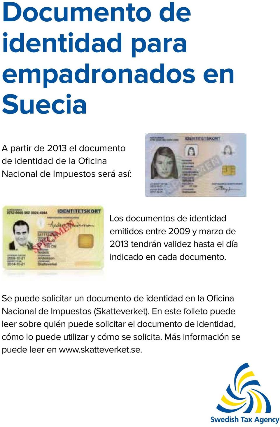 Se puede solicitar un documento de identidad en la Oficina Nacional de Impuestos (Skatteverket).
