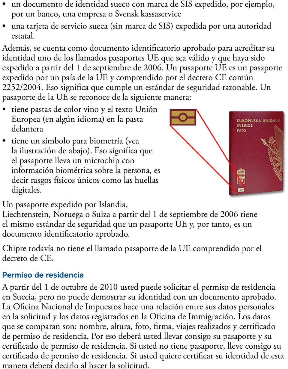 Además, se cuenta como documento identificatorio aprobado para acreditar su identidad uno de los llamados pasaportes UE que sea válido y que haya sido expedido a partir del 1 de septiembre de 2006.