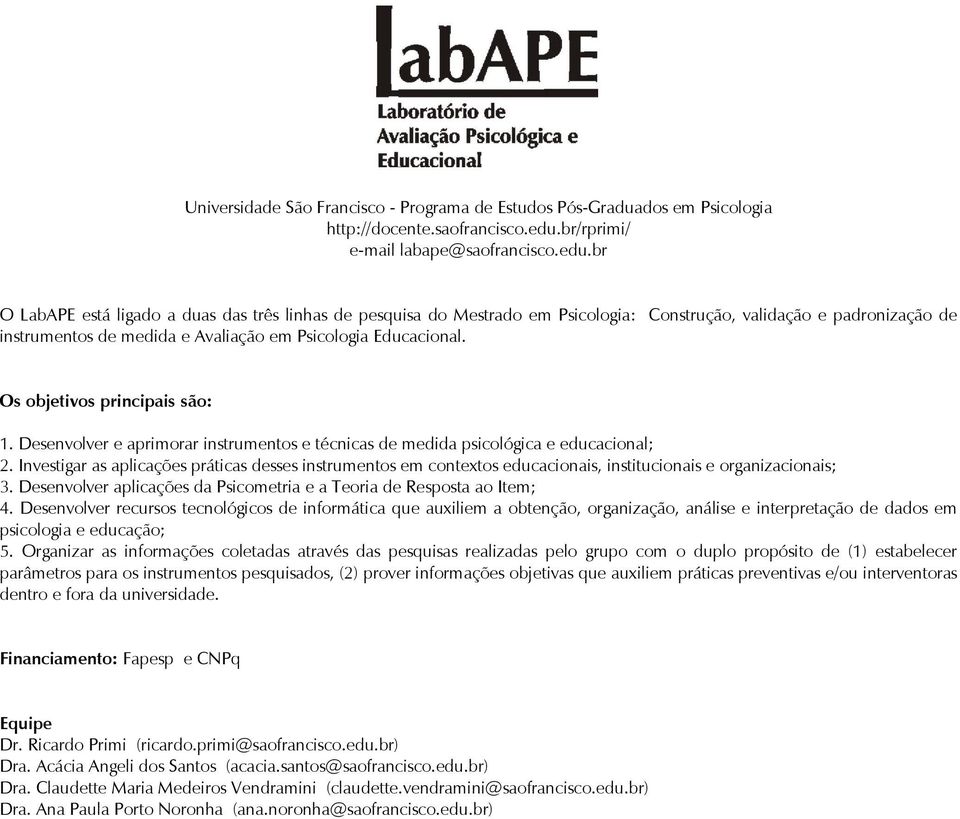 br O LabAPE está ligado a duas das três linhas de pesquisa do Mestrado em Psicologia: Construção, validação e padronização de instrumentos de medida e Avaliação em Psicologia Educacional.