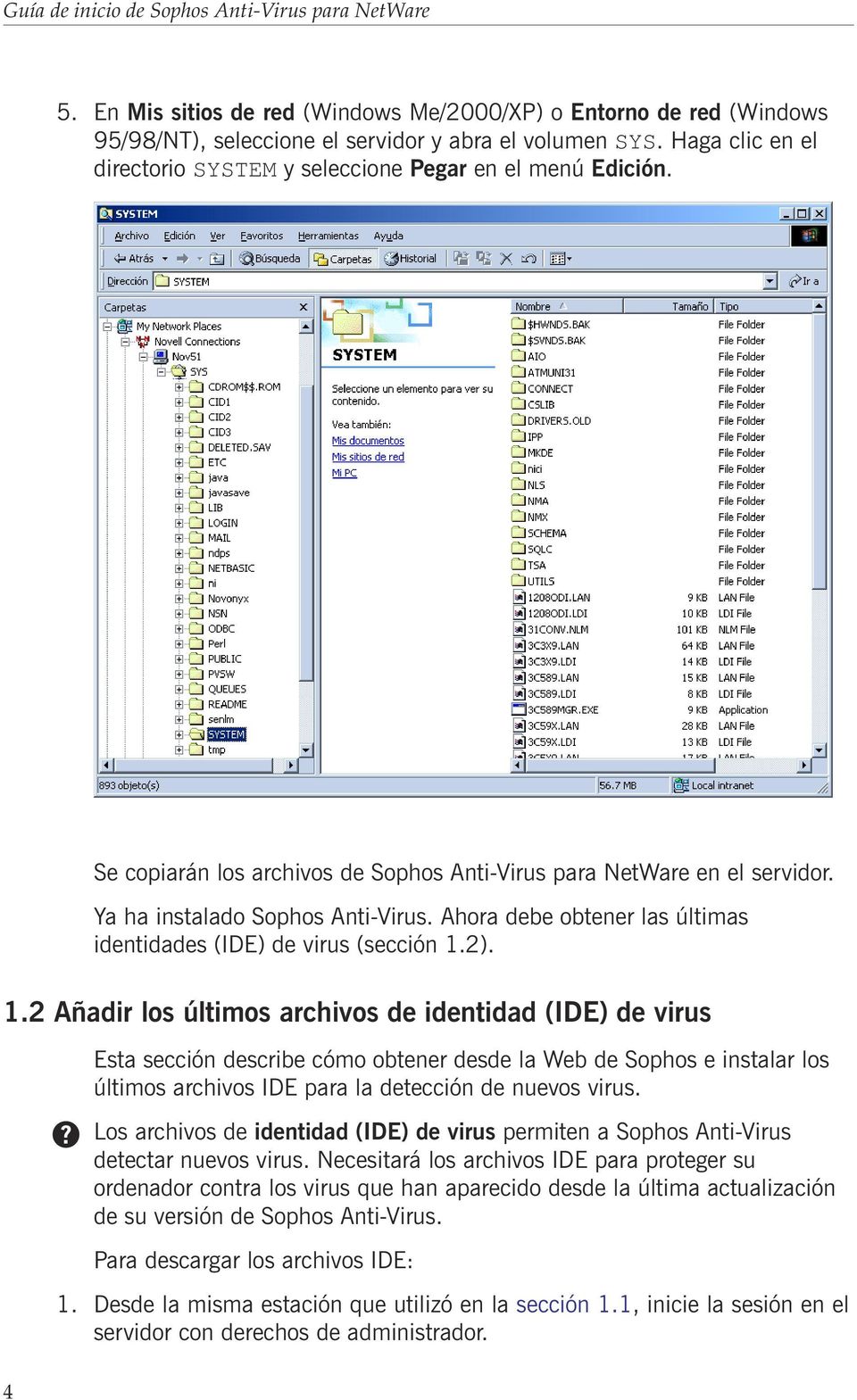 2). 1.2 Añadir los últimos archivos de identidad (IDE) de virus Esta sección describe cómo obtener desde la Web de Sophos e instalar los últimos archivos IDE para la detección de nuevos virus.