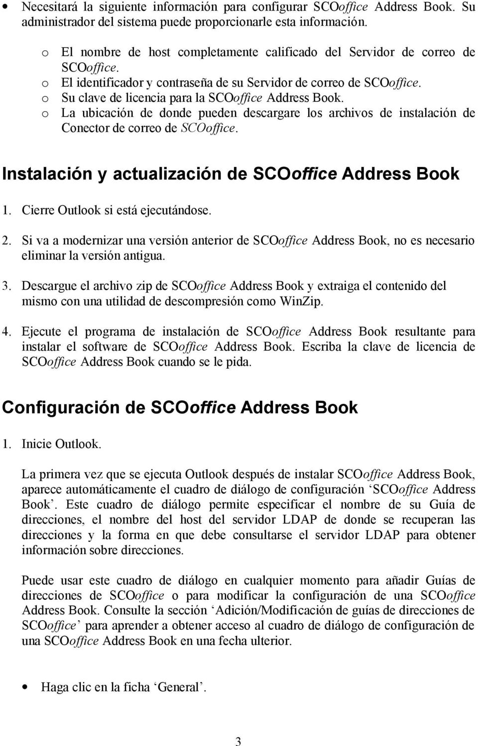 o Su clave de licencia para la SCOoffice Address Book. o La ubicación de donde pueden descargare los archivos de instalación de Conector de correo de SCOoffice.