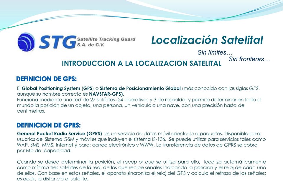 de centímetros. General Packet Radio Service (GPRS) es un servicio de datos móvil orientado a paquetes. Disponible para usuarios del Sistema GSM y móviles que incluyen el sistema IS-136.
