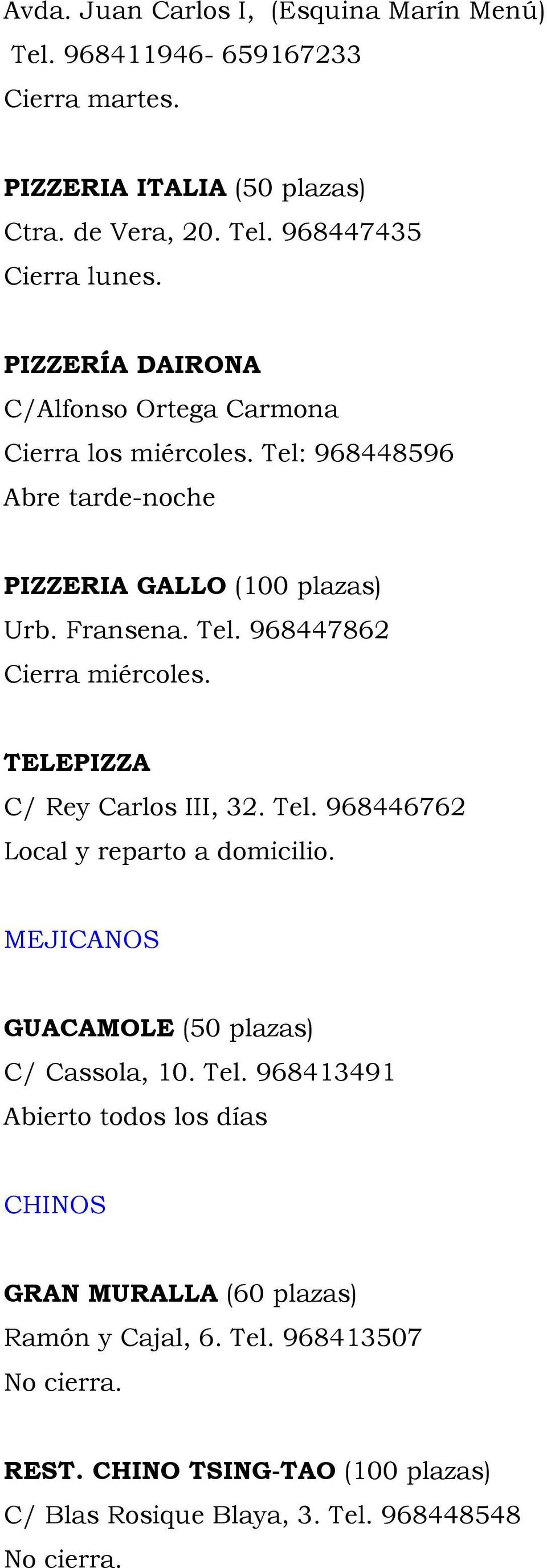 MEJICANOS GUACAMOLE (50 plazas) C/ Cassola, 10. Tel. 968413491 Abierto todos los días CHINOS GRAN MURALLA (60 plazas) Ramón y Cajal, 6. Tel. 968413507 No cierra.