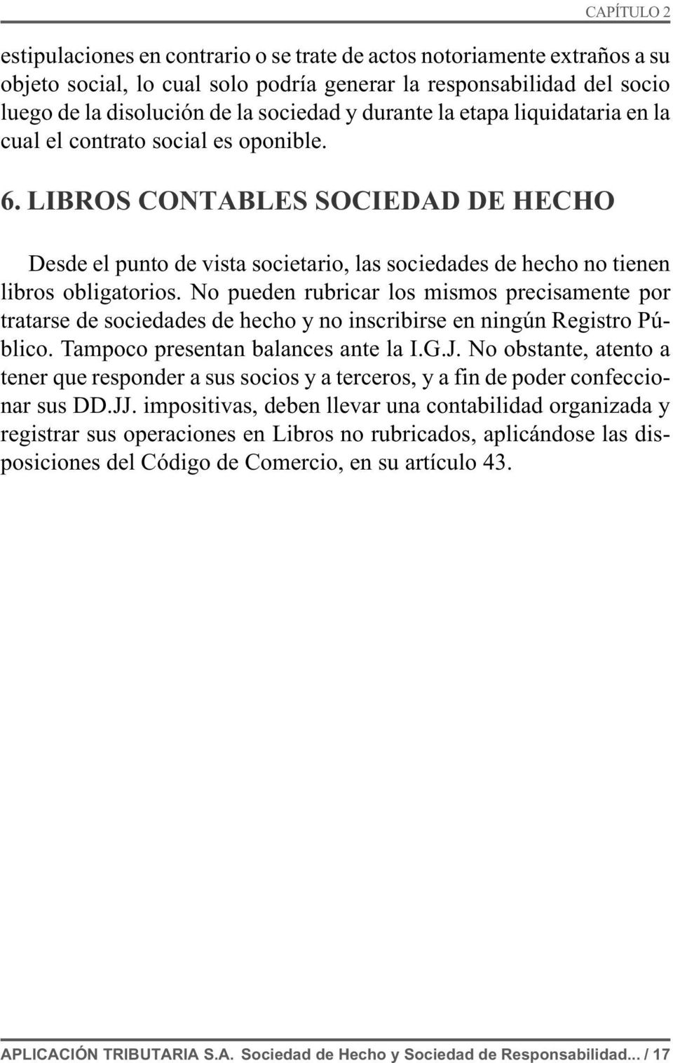 LIBROS CONTABLES SOCIEDAD DE HECHO CAPÍTULO 2 Desde el punto de vista societario, las sociedades de hecho no tienen libros obligatorios.
