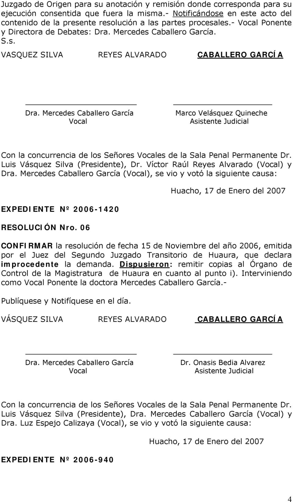 Luis Vásquez Silva (Presidente), Dr. Víctor Raúl Reyes Alvarado () y (), se vio y votó la siguiente causa: EXPEDIENTE Nº 2006-1420 RESOLUCIÓN Nro.