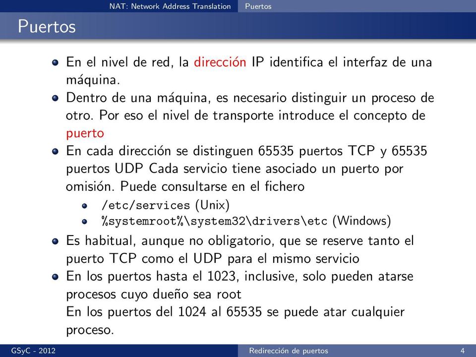 Puede consultarse en el fichero /etc/services (Unix) %systemroot%\system32\drivers\etc (Windows) Es habitual, aunque no obligatorio, que se reserve tanto el puerto TCP como el UDP para el