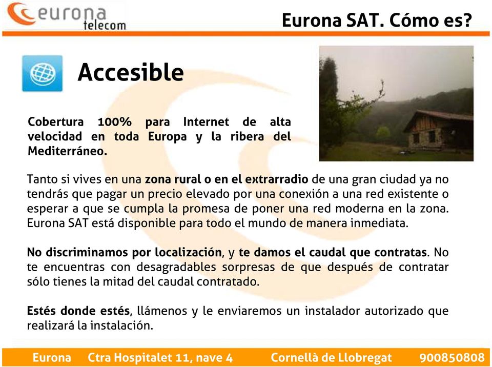 cumpla la promesa de poner una red moderna en la zona. Eurona SAT está disponible para todo el mundo de manera inmediata.