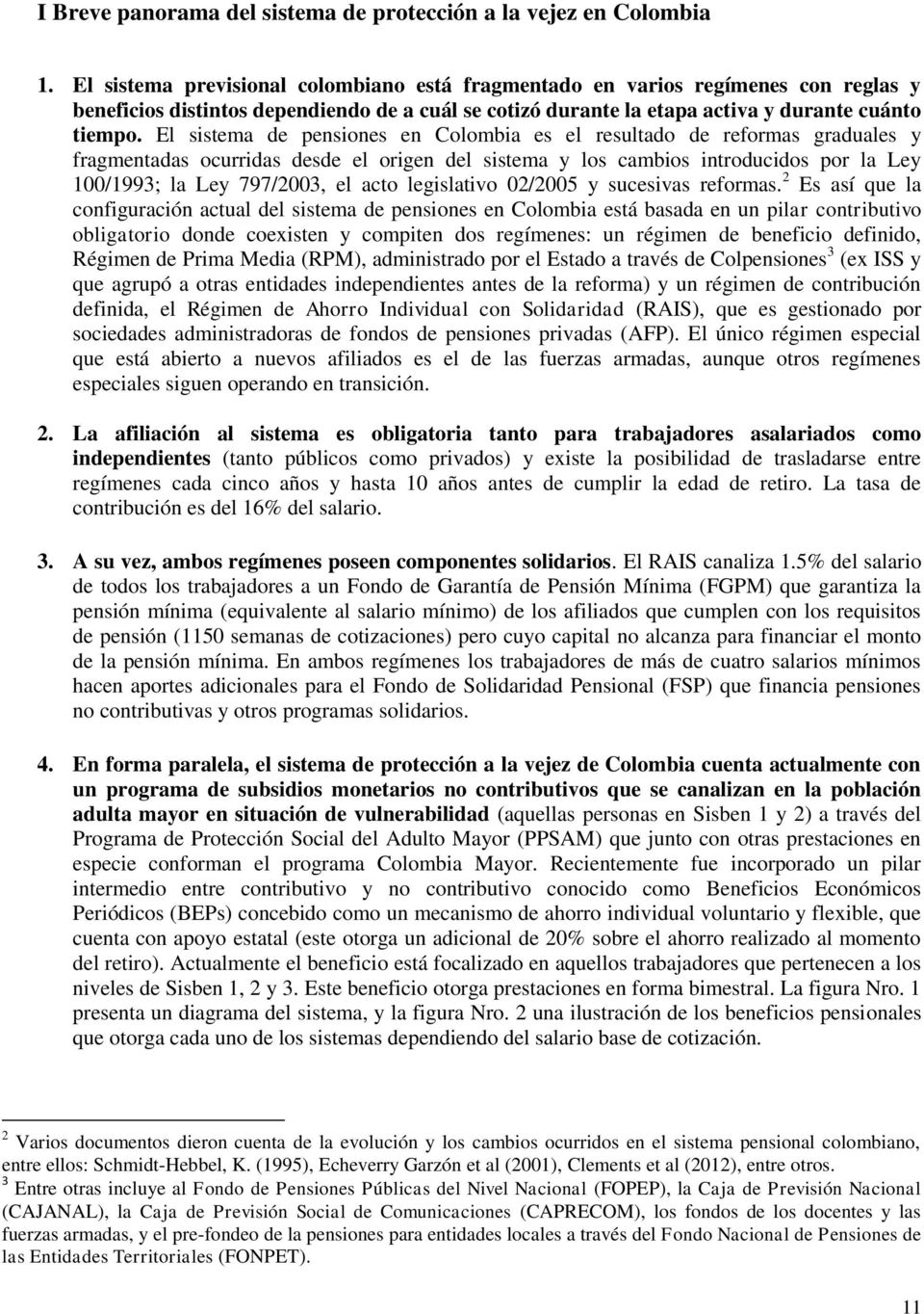 El sistema de pensiones en Colombia es el resultado de reformas graduales y fragmentadas ocurridas desde el origen del sistema y los cambios introducidos por la Ley 100/1993; la Ley 797/2003, el acto