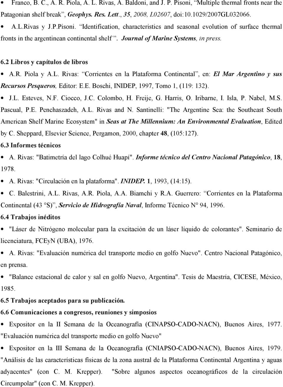 2 Libros y capítulos de libros A.R. Piola y A.L. Rivas: Corrientes en la Plataforma Continental, en: El Mar Argentino y sus Recursos Pesqueros, Editor: E.E. Boschi, INIDEP, 1997, Tomo 1, (119: 132).