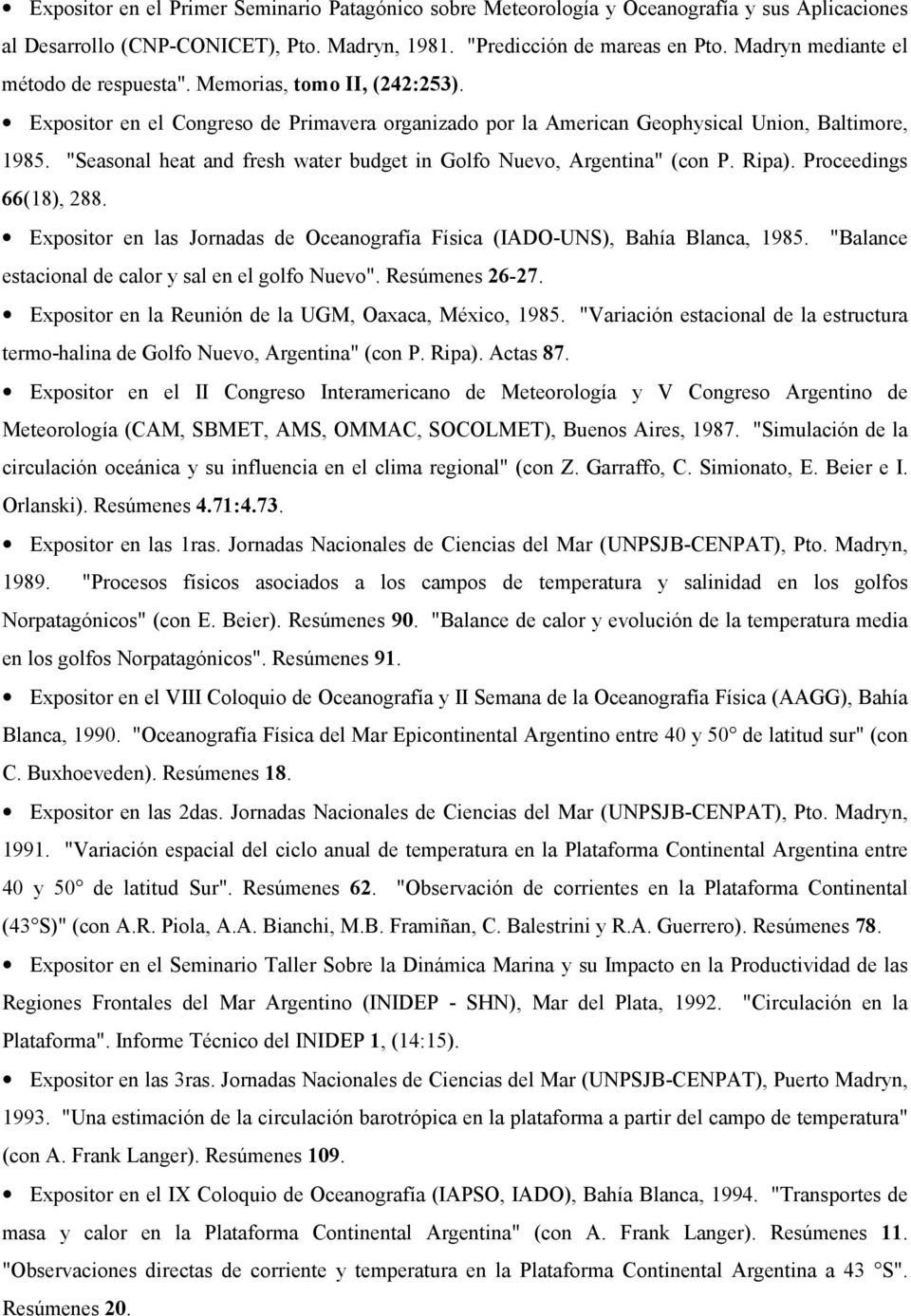 "Seasonal heat and fresh water budget in Golfo Nuevo, Argentina" (con P. Ripa). Proceedings 66(18), 288. Expositor en las Jornadas de Oceanografía Física (IADO-UNS), Bahía Blanca, 1985.