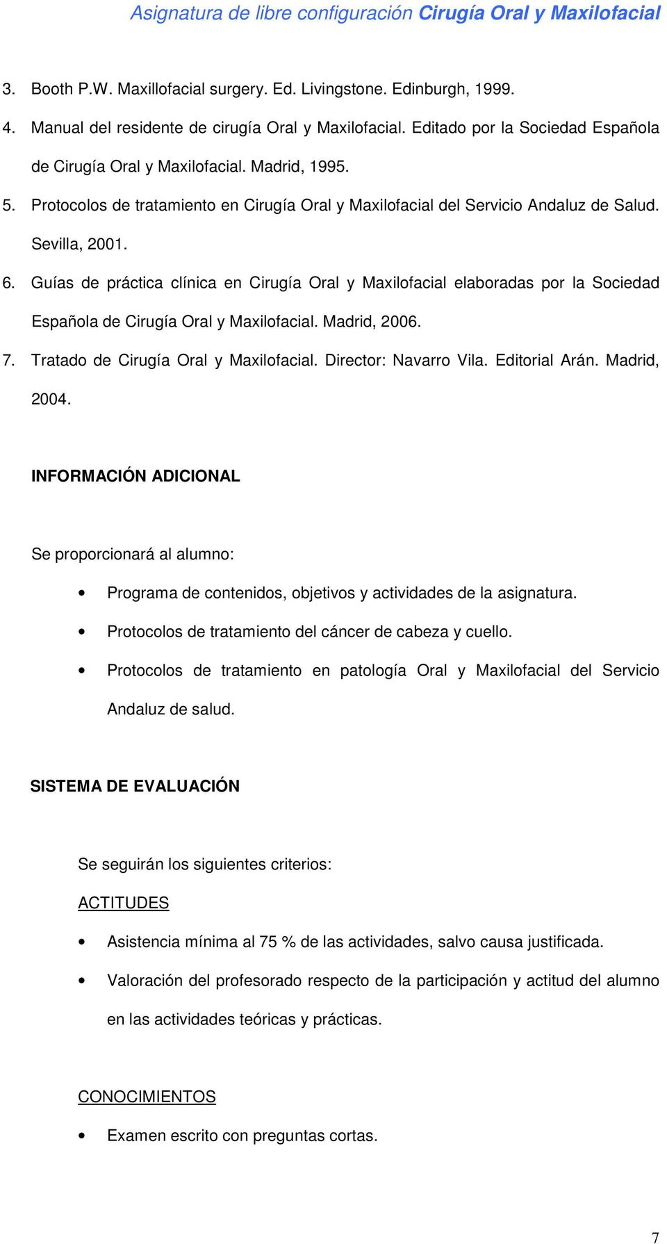 Guías de práctica clínica en Cirugía Oral y Maxilofacial elaboradas por la Sociedad Española de Cirugía Oral y Maxilofacial. Madrid, 2006. 7. Tratado de Cirugía Oral y Maxilofacial.