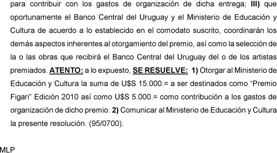 Uruguay del o de los artistas premiados. ATENTO: a lo expuesto, SE RESUELVE: 1) Otorgar al Ministerio de Educación y Cultura la suma de U$S 15.000.