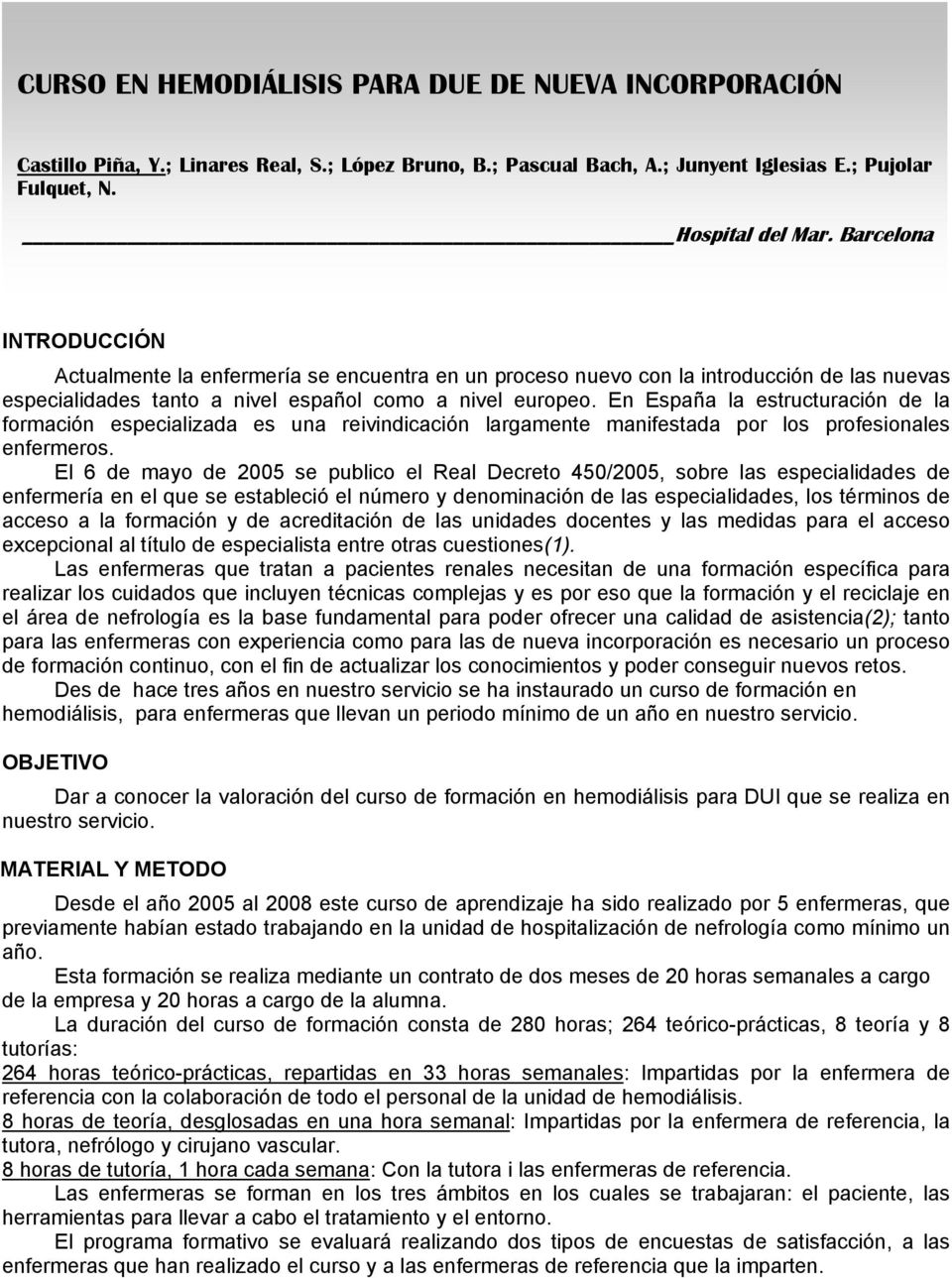 En España la estructuración de la formación especializada es una reivindicación largamente manifestada por los profesionales enfermeros.