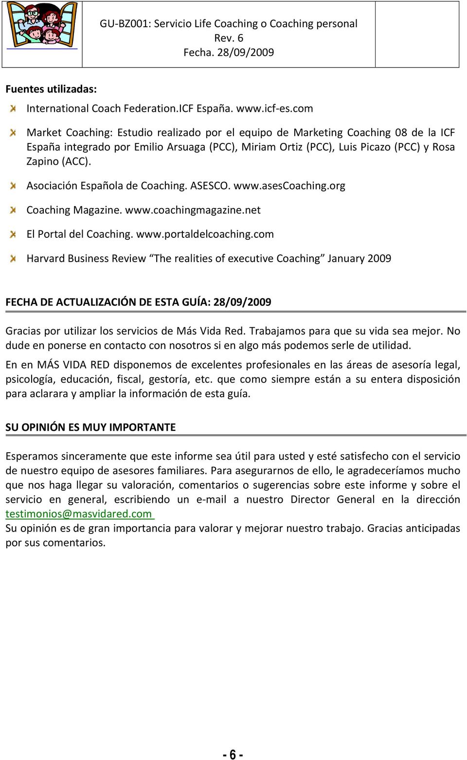 Asociación Española de Coaching. ASESCO. www.asescoaching.org Coaching Magazine. www.coachingmagazine.net El Portal del Coaching. www.portaldelcoaching.