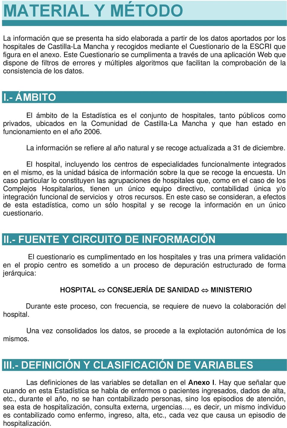 - ÁMBITO El ámbito de la Estadística es el conjunto de hospitales, tanto públicos como privados, ubicados en la Comunidad de Castilla-La Mancha y que han estado en funcionamiento en el año 2006.