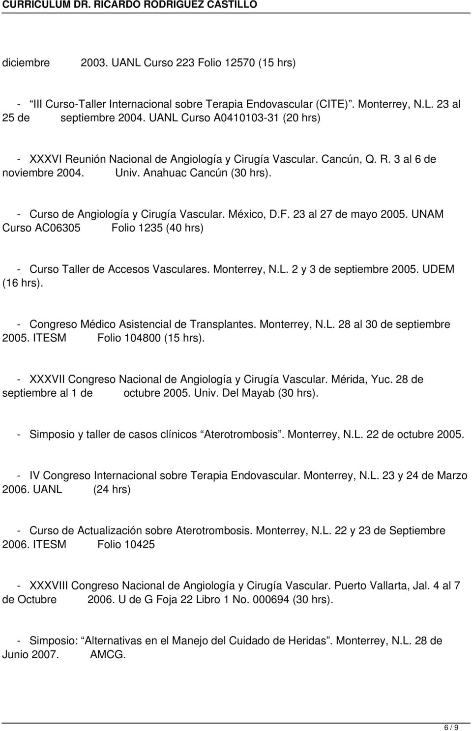 - Curso de Angiología y Cirugía Vascular. México, D.F. 23 al 27 de mayo 2005. UNAM Curso AC06305 Folio 1235 (40 hrs) - Curso Taller de Accesos Vasculares. Monterrey, N.L. 2 y 3 de septiembre 2005.
