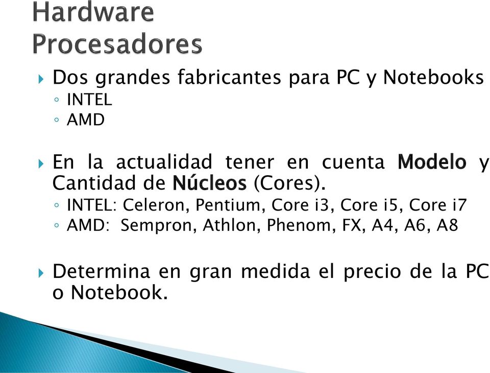 INTEL: Celeron, Pentium, Core i3, Core i5, Core i7 AMD: Sempron,