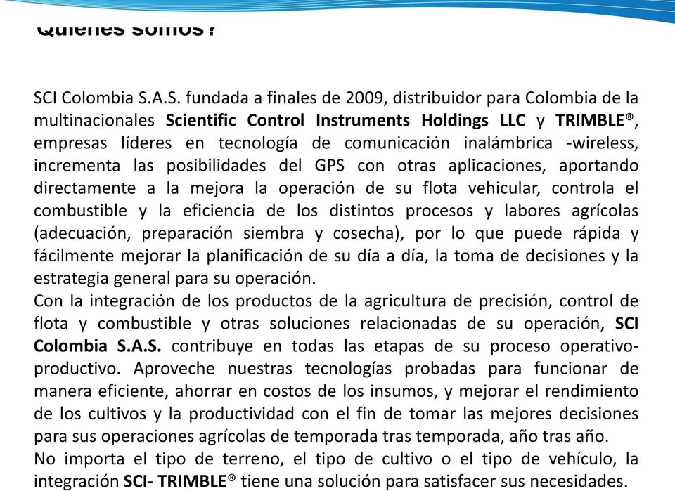 A.S. fundada a finales de 2009, distribuidor para Colombia de la multinacionales Scientific Control Instruments Holdings LLC y TRIMBLE, empresas líderes en tecnología de comunicación inalámbrica
