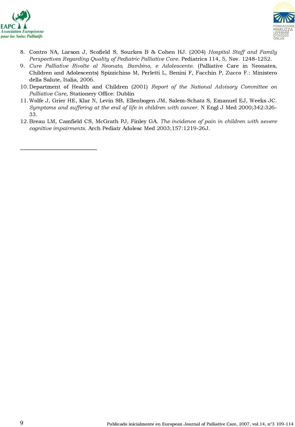 : Ministero della Salute, Italia, 2006. 10. Department of Health and Children (2001) Report of the National Advisory Committee on Palliative Care, Stationery Office: Dublin 11.