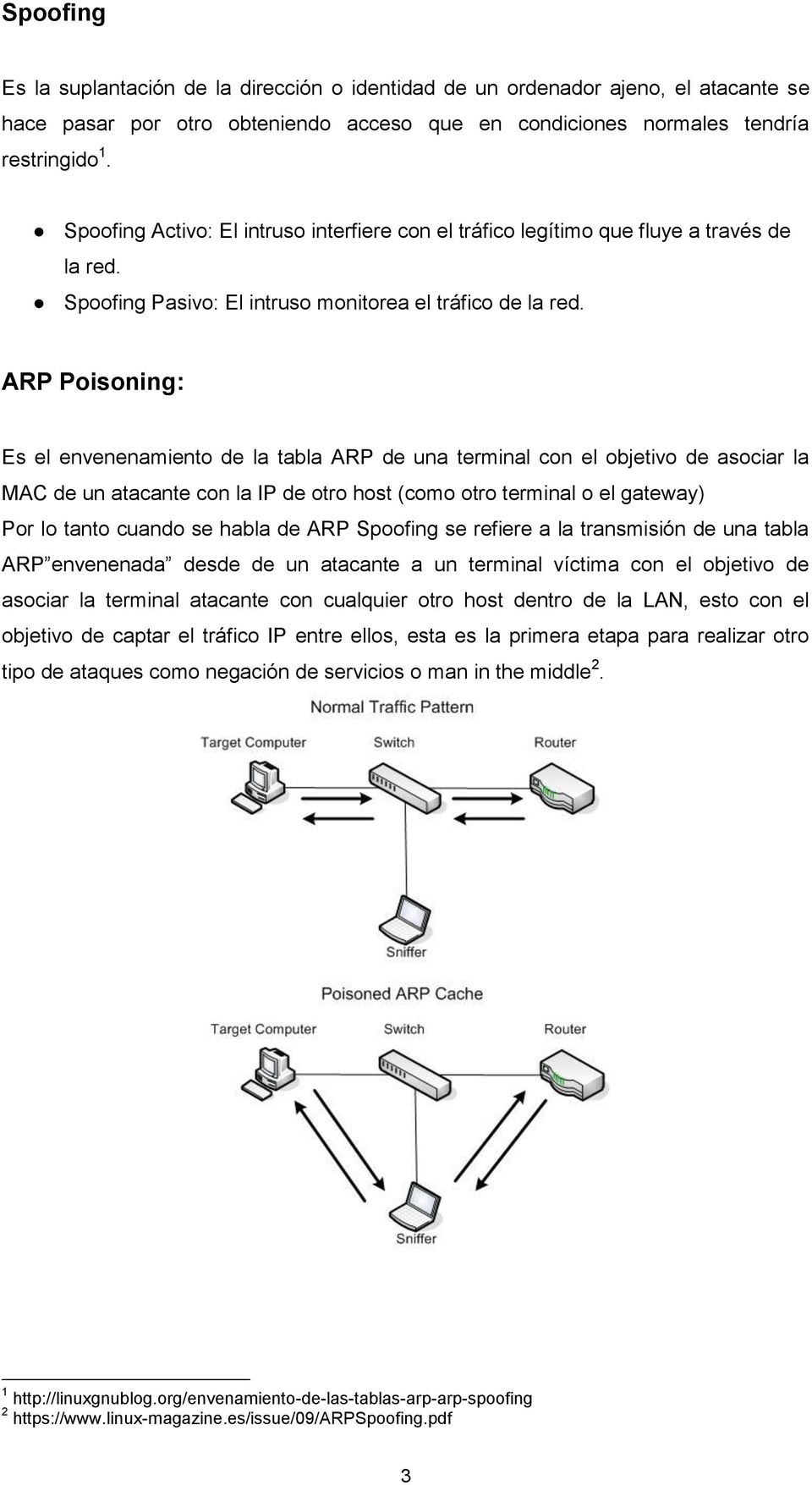 ARP Poisoning: Es el envenenamiento de la tabla ARP de una terminal con el objetivo de asociar la MAC de un atacante con la IP de otro host (como otro terminal o el gateway) Por lo tanto cuando se
