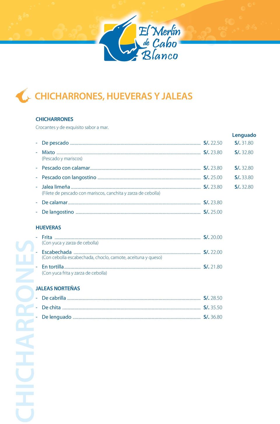 .. S/. 23.80 - De langostino... S/. 25.00 CHICHARRONES HUEVERAS - Frita... S/. 20.00 (Con yuca y zarza de cebolla) - Escabechada... S/. 22.