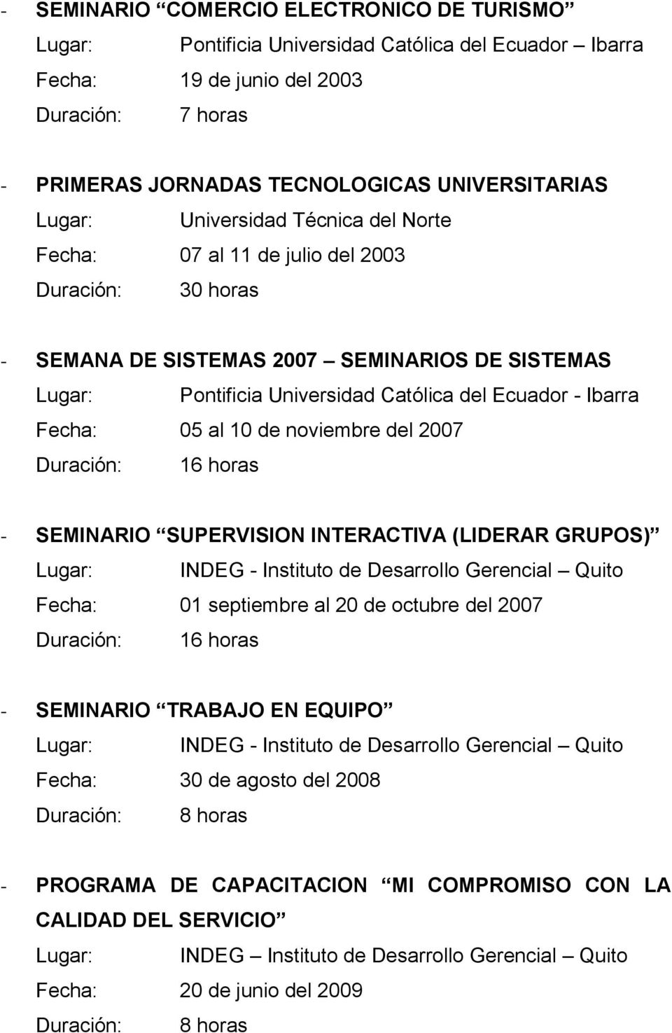 - SEMINARIO SUPERVISION INTERACTIVA (LIDERAR GRUPOS) Lugar: INDEG - Instituto de Desarrollo Gerencial Quito Fecha: 01 septiembre al 20 de octubre del 2007 Duración: 16 horas - SEMINARIO TRABAJO EN
