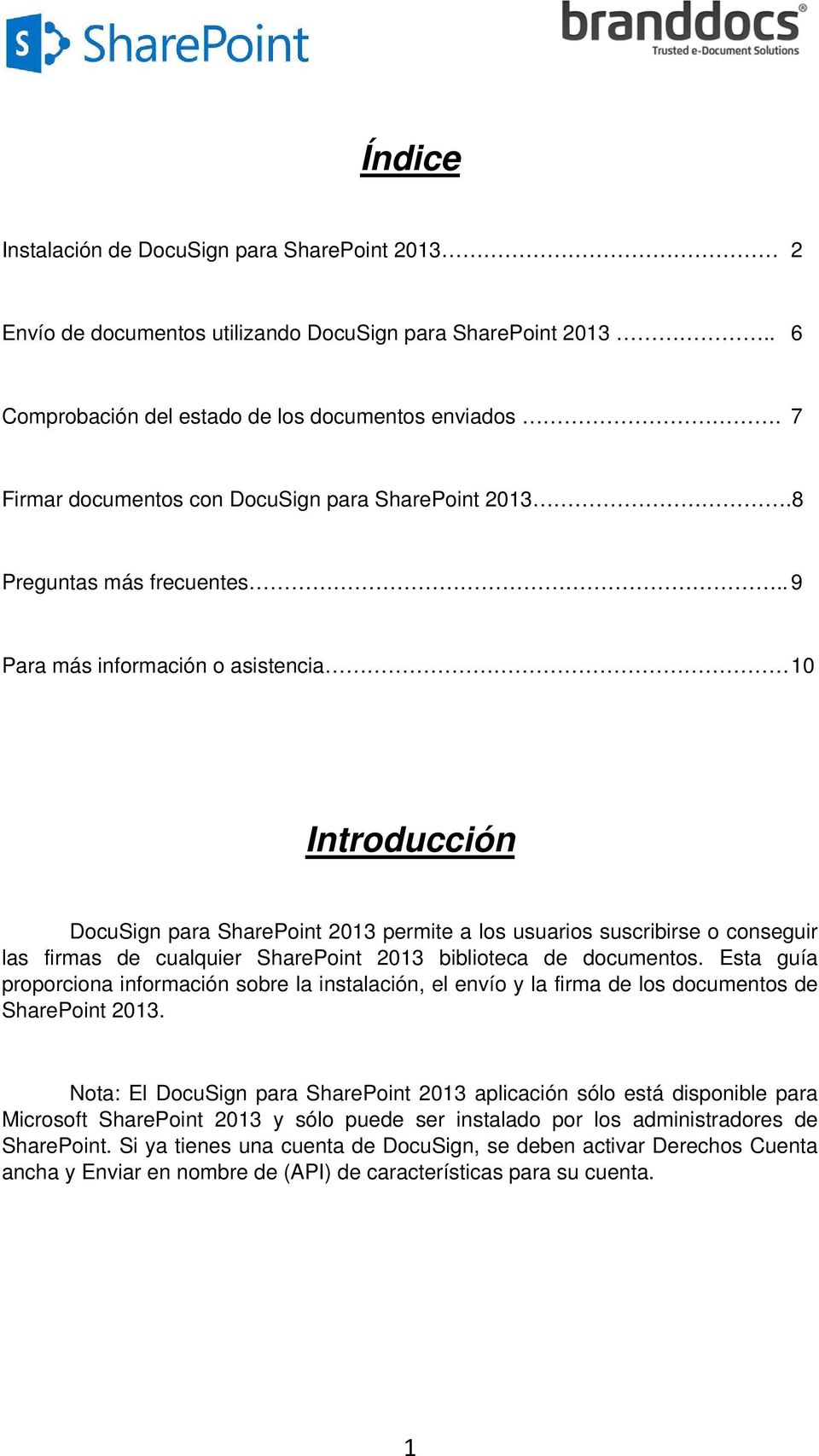 . 9 Para más información o asistencia 10 Introducción DocuSign para SharePoint 2013 permite a los usuarios suscribirse o conseguir las firmas de cualquier SharePoint 2013 biblioteca de documentos.