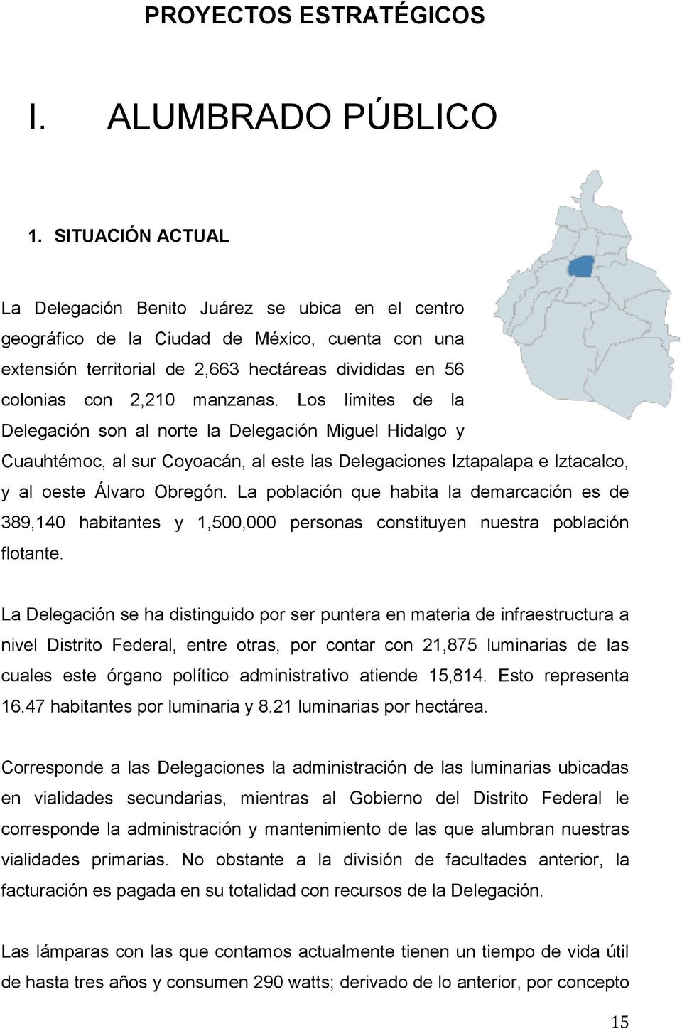 manzanas. Los límites de la Delegación son al norte la Delegación Miguel Hidalgo y Cuauhtémoc, al sur Coyoacán, al este las Delegaciones Iztapalapa e Iztacalco, y al oeste Álvaro Obregón.