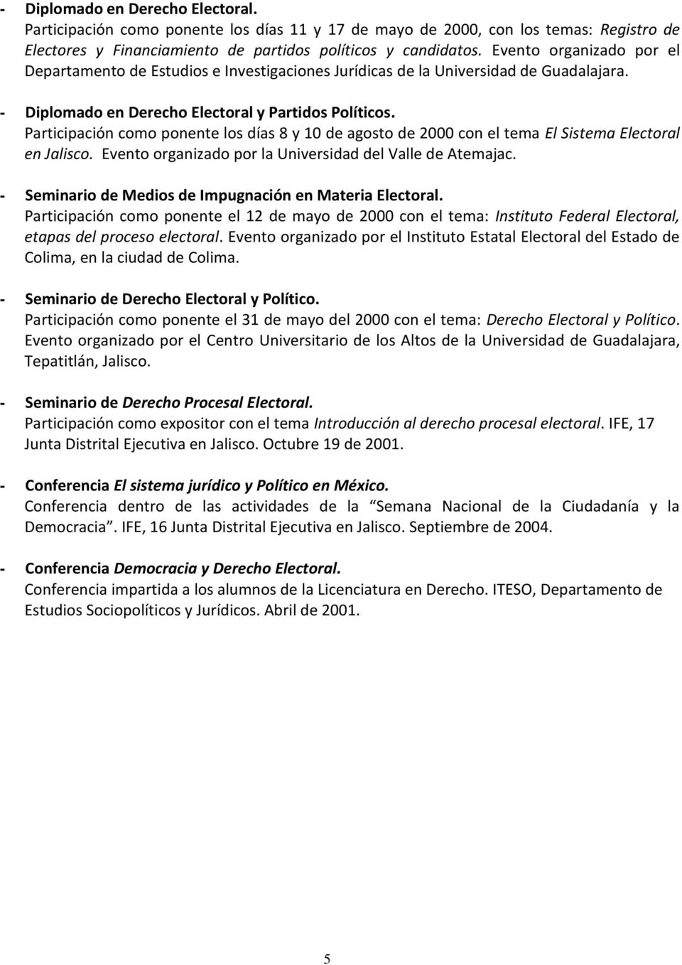 Participación como ponente los días 8 y 10 de agosto de 2000 con el tema El Sistema Electoral en Jalisco. Evento organizado por la Universidad del Valle de Atemajac.
