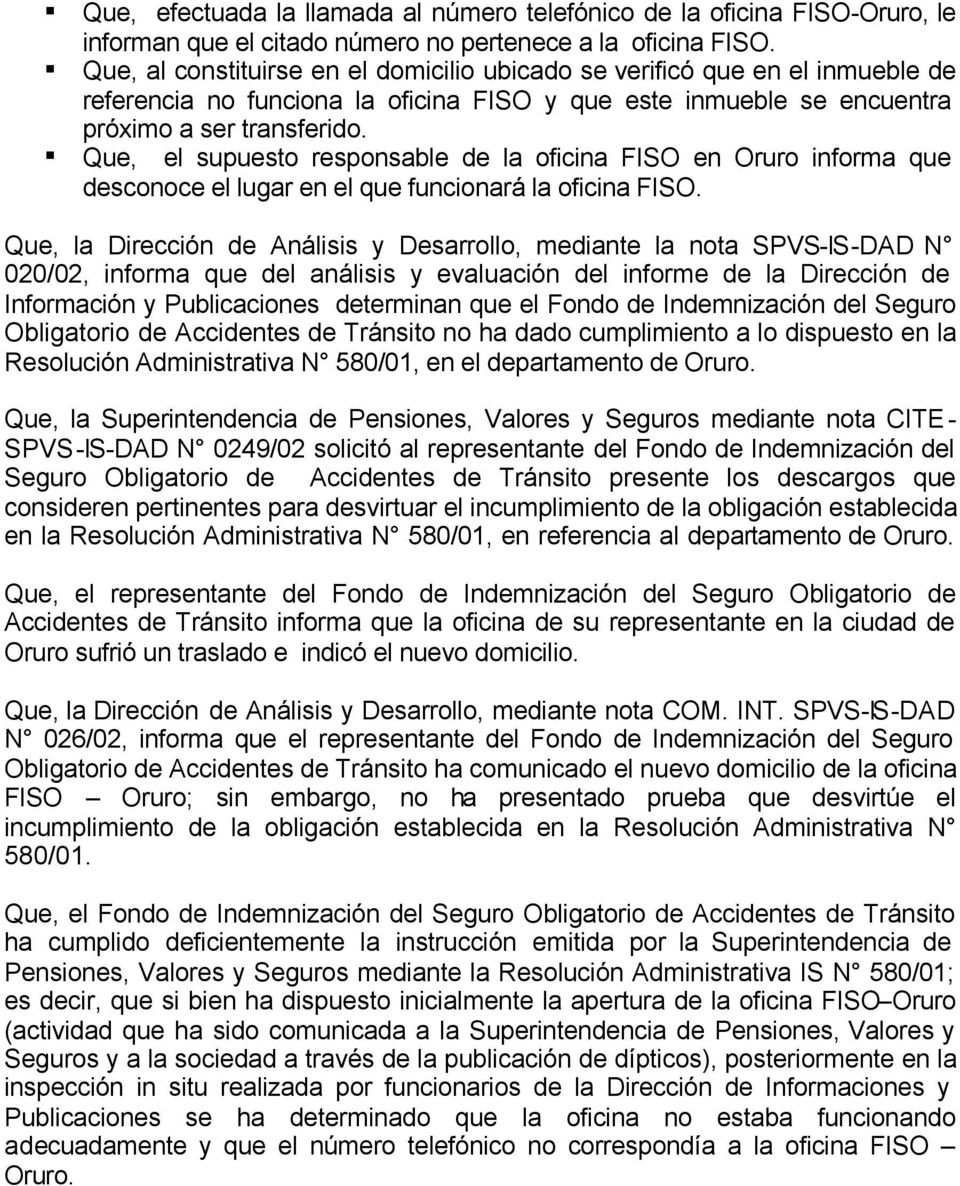 Que, el supuesto responsable de la oficina FISO en Oruro informa que desconoce el lugar en el que funcionará la oficina FISO.