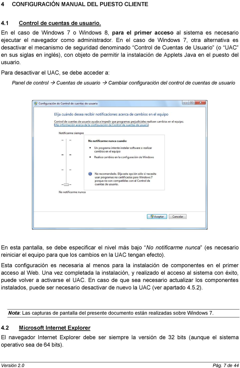 En el caso de Windows 7, otra alternativa es desactivar el mecanismo de seguridad denominado Control de Cuentas de Usuario (o UAC en sus siglas en inglés), con objeto de permitir la instalación de