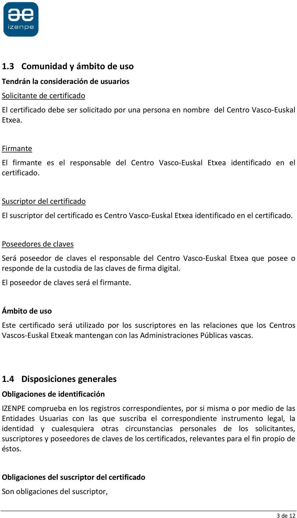 Suscriptor del certificado El suscriptor del certificado es Centro Vasco Euskal Etxea identificado en el certificado.