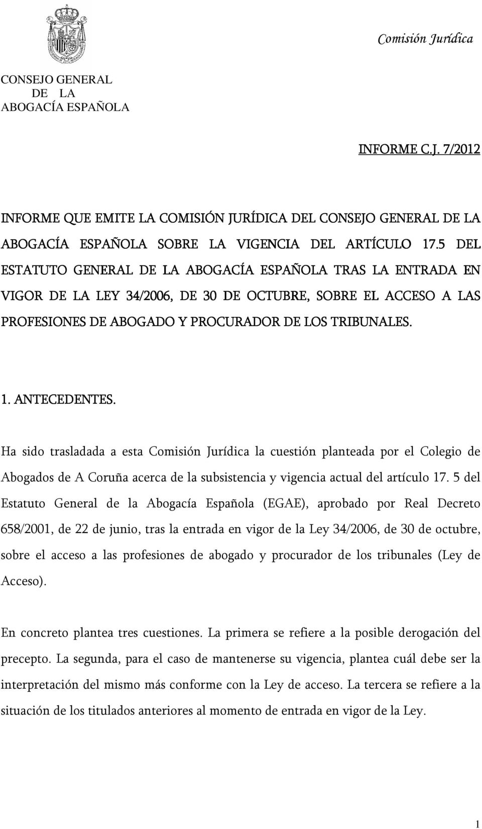 Ha sido trasladada a esta Comisión Jurídica la cuestión planteada por el Colegio de Abogados de A Coruña acerca de la subsistencia y vigencia actual del artículo 17.