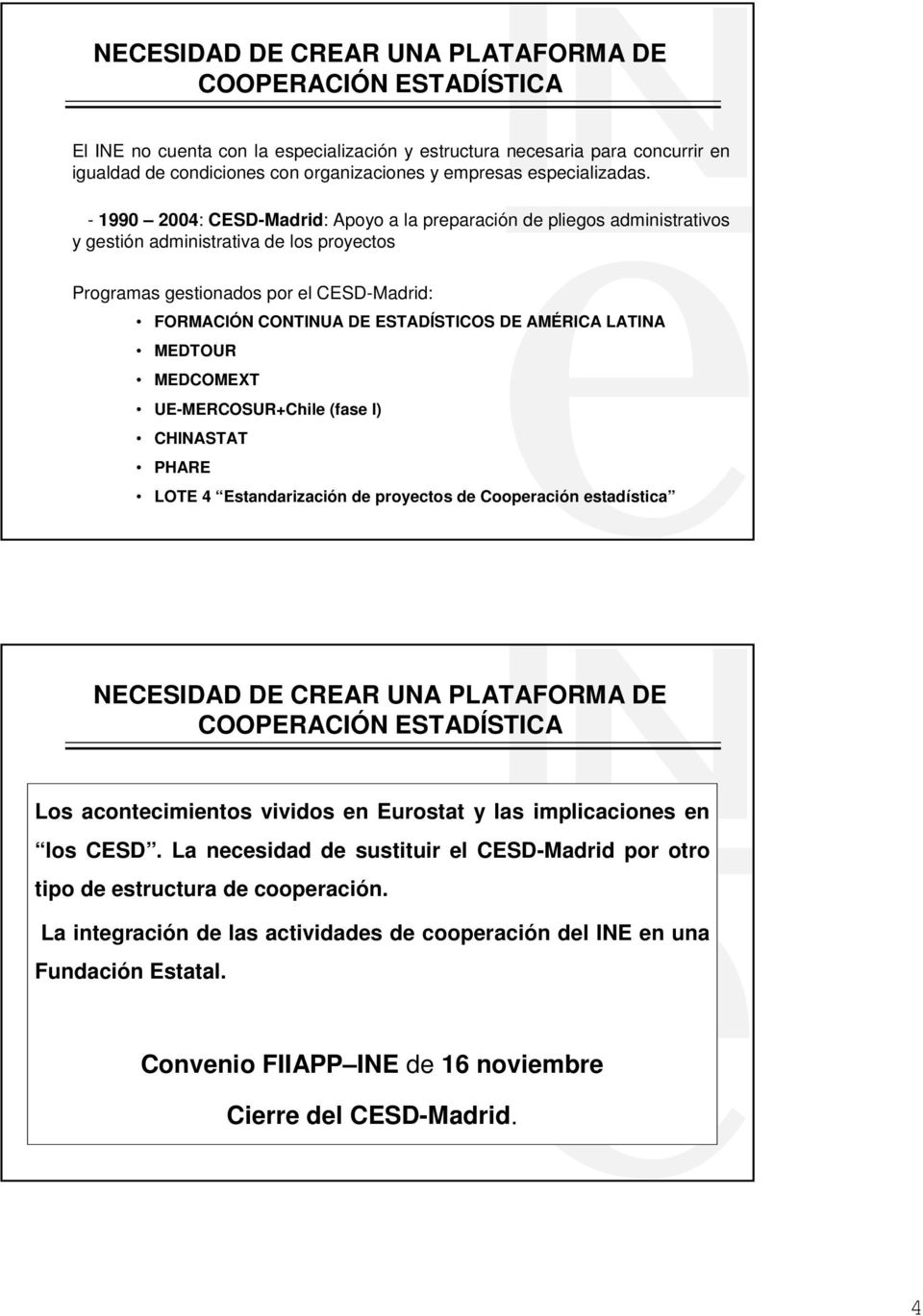 - 1990 2004: CESD-Madrid: Apoyo a la preparación de pliegos administrativos y gestión administrativa de los proyectos Programas gestionados por el CESD-Madrid: FORMACIÓN CONTINUA DE ESTADÍSTICOS DE