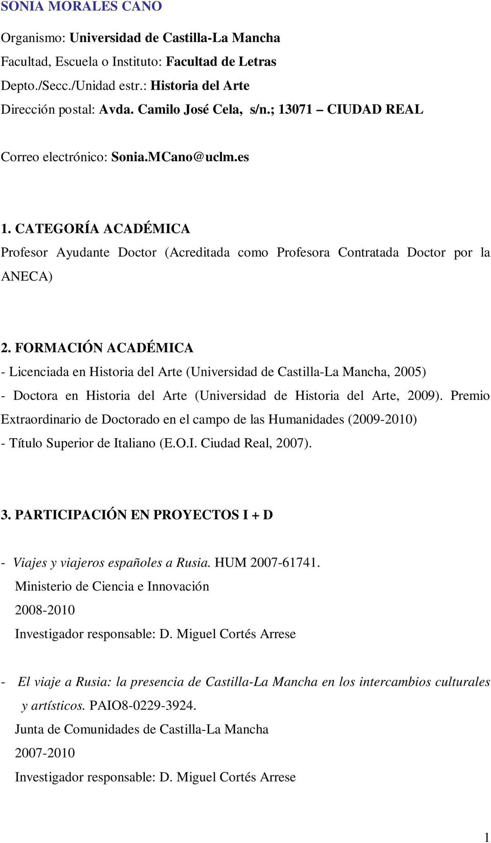 FORMACIÓN ACADÉMICA - Licenciada en Historia del Arte (Universidad de Castilla-La Mancha, 2005) - Doctora en Historia del Arte (Universidad de Historia del Arte, 2009).
