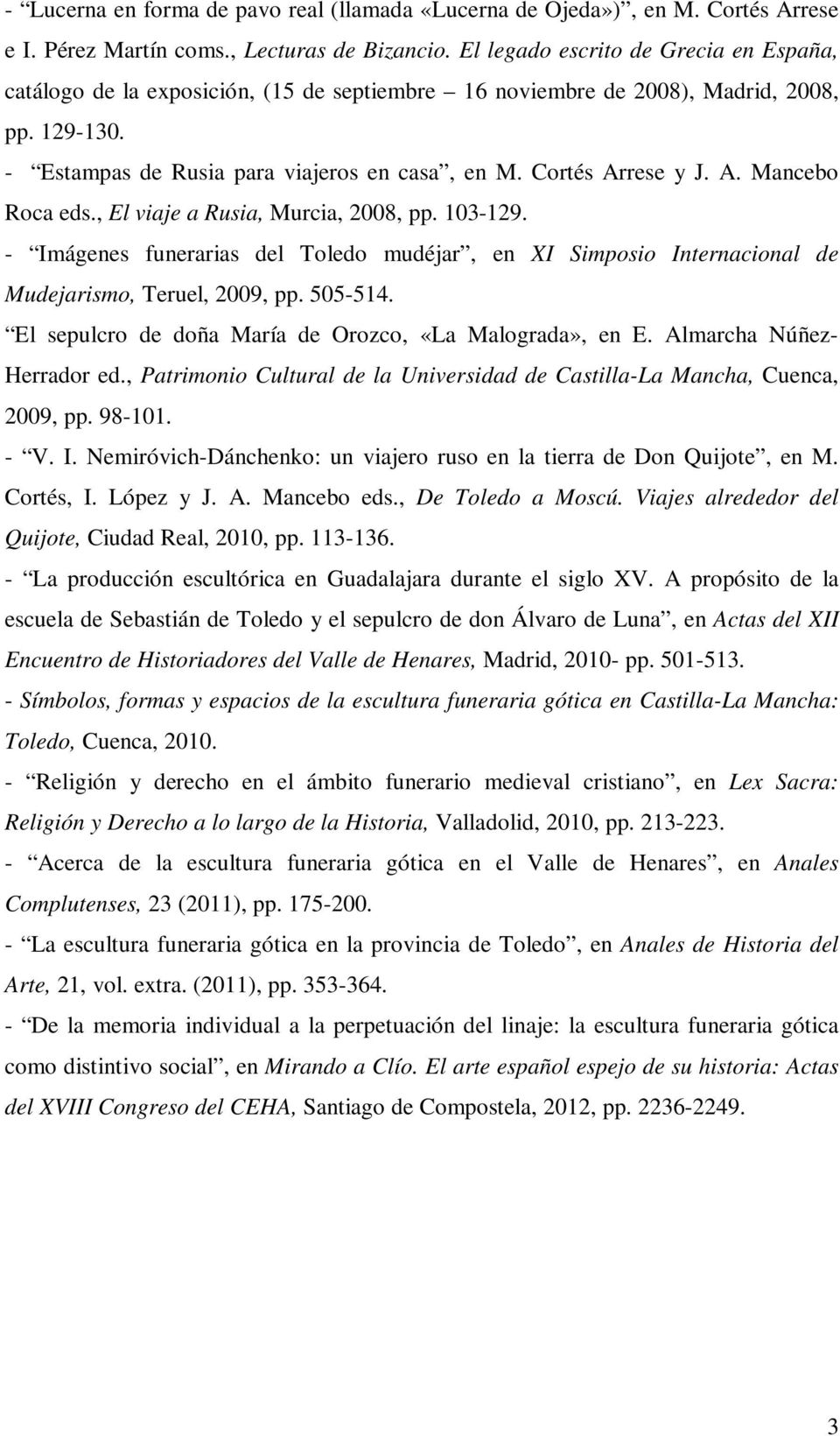 Cortés Arrese y J. A. Mancebo Roca eds., El viaje a Rusia, Murcia, 2008, pp. 103-129. - Imágenes funerarias del Toledo mudéjar, en XI Simposio Internacional de Mudejarismo, Teruel, 2009, pp. 505-514.