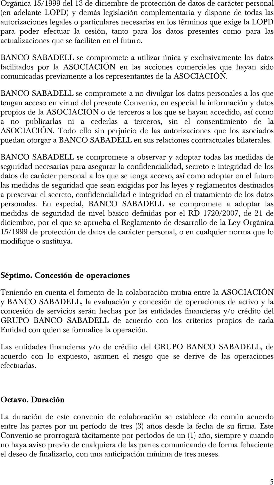 BANCO SABADELL se compromete a utilizar única y exclusivamente los datos facilitados por la ASOCIACIÓN en las acciones comerciales que hayan sido comunicadas previamente a los representantes de la