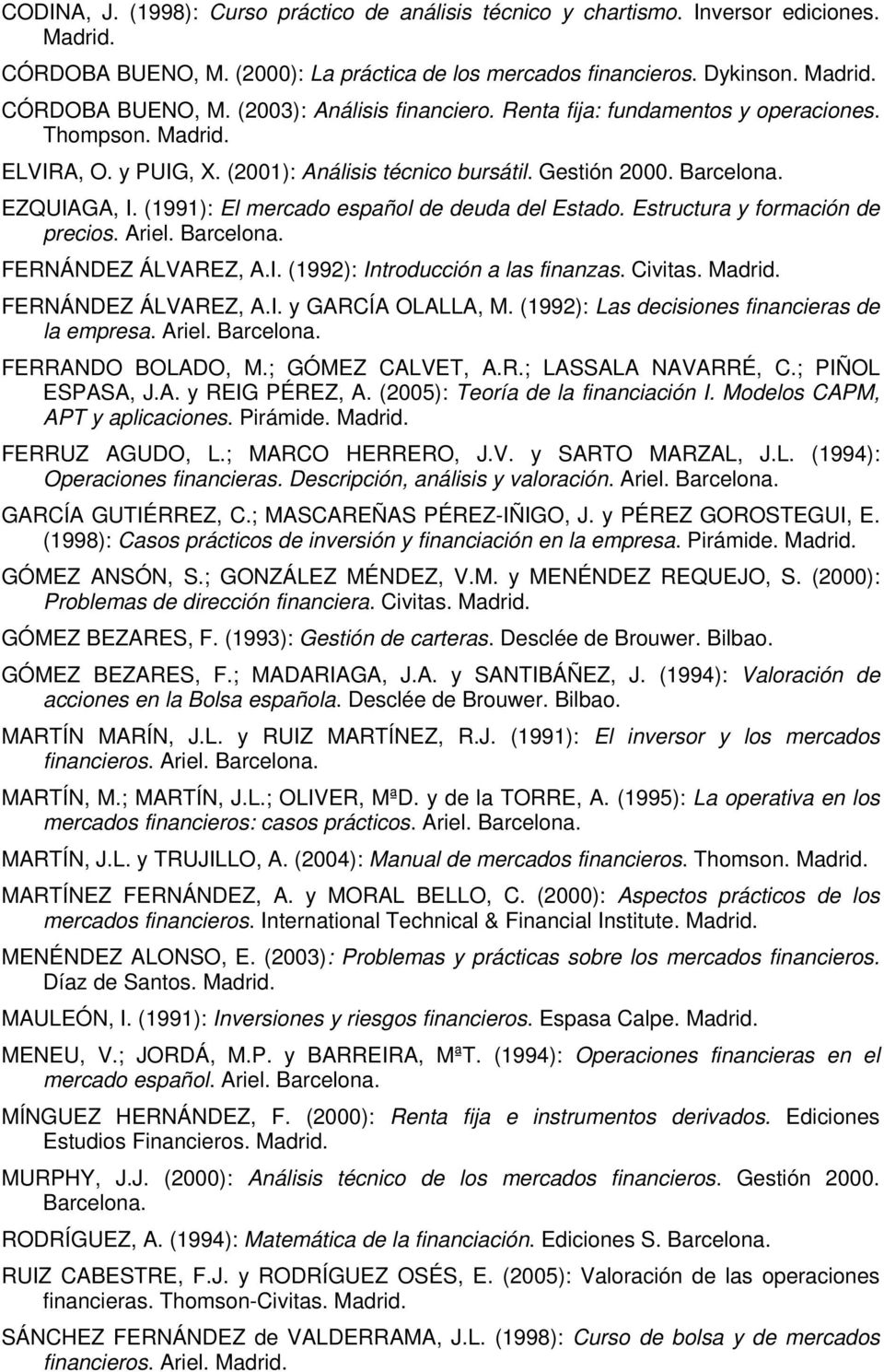 Estructura y formación de precios. Ariel. Barcelona. FERNÁNDEZ ÁLVAREZ, A.I. (1992): Introducción a las finanzas. Civitas. FERNÁNDEZ ÁLVAREZ, A.I. y GARCÍA OLALLA, M.
