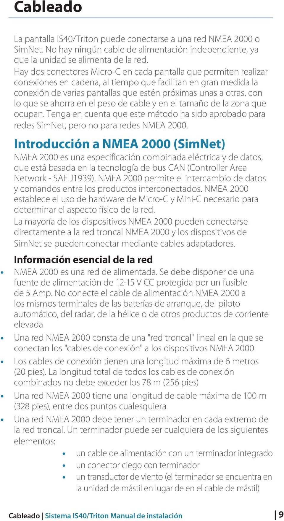 que se ahorra en el peso de cable y en el tamaño de la zona que ocupan. Tenga en cuenta que este método ha sido aprobado para redes SimNet, pero no para redes NMEA 2000.