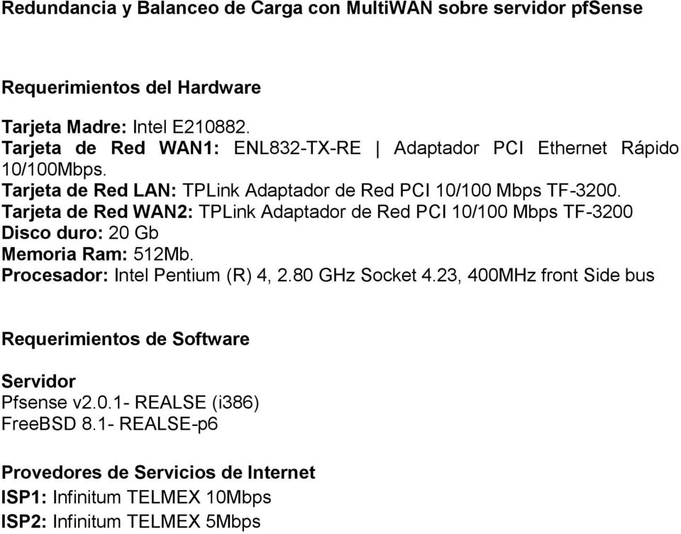 Tarjeta de Red WAN2: TPLink Adaptador de Red PCI 10/100 Mbps TF-3200 Disco duro: 20 Gb Memoria Ram: 512Mb. Procesador: Intel Pentium (R) 4, 2.80 GHz Socket 4.